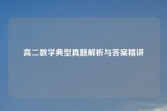 高二数学典型真题解析与答案精讲