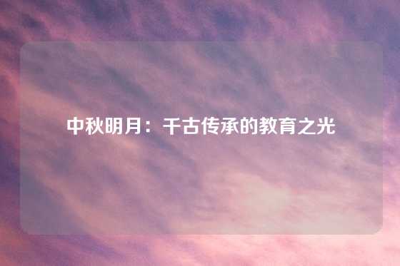 中秋明月：千古传承的教育之光