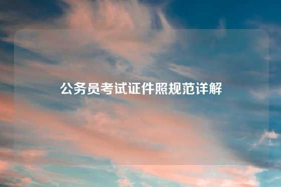 公务员考试证件照规范详解