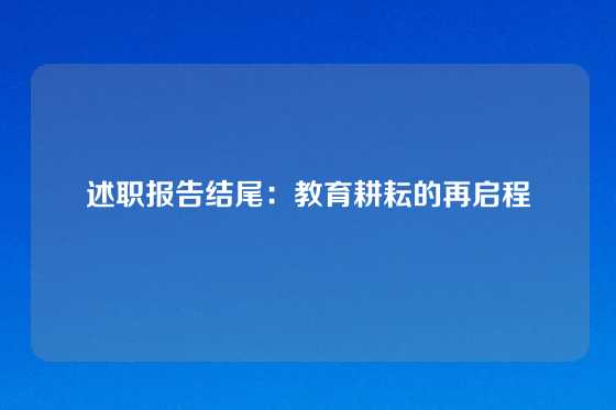 述职报告结尾：教育耕耘的再启程