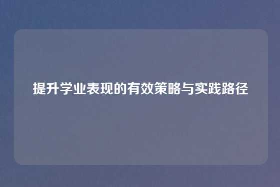 提升学业表现的有效策略与实践路径